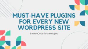 Must-Have Plugins for Every New WordPress Site